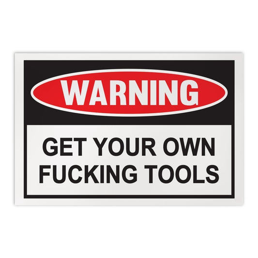 Sign, Funny Warning Sign, Plastic, Get Your Own Fucking Tools, 15