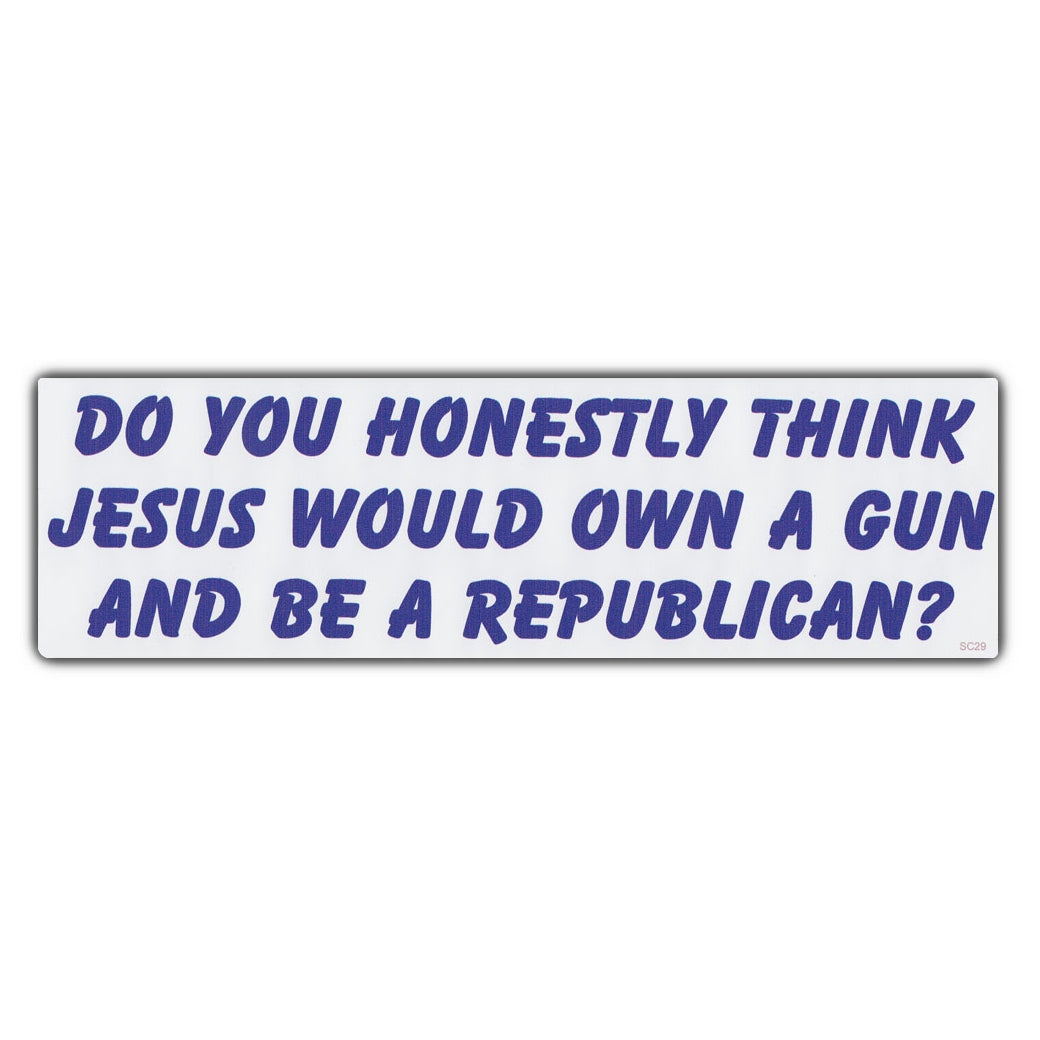 Bumper Sticker - Do You Honestly Think Jesus Would Own a Gun and Be a Republican