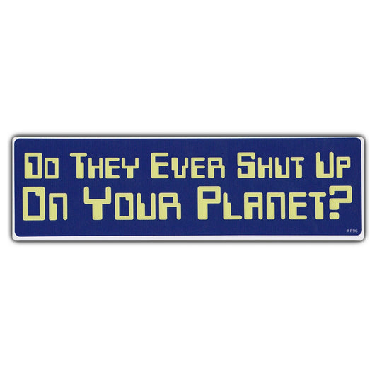 Sticker, Bumper Sticker, Do They Ever Shut Up On Your Planet?, 10