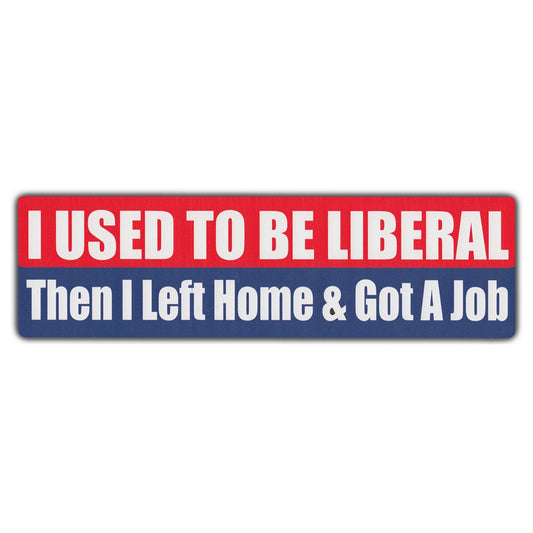 Sticker, Bumper Sticker, I Used To Be Liberal, Then I Left Home And Got A Job, 10