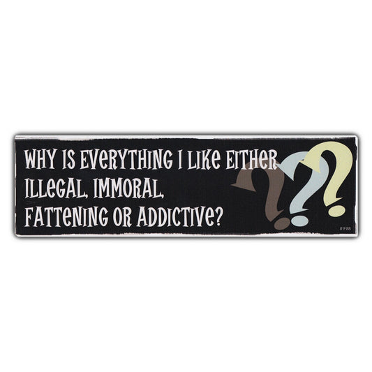 Sticker, Bumper Sticker, Why Is Everything I Like Either Illegal, Immoral, Fattening or Addictive?, 10