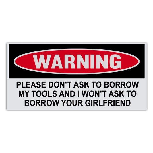 Sticker, Funny Warning Sticker, Don't Ask To Borrow My Tools, I Won't Ask To Borrow Your Girlfriend, 6