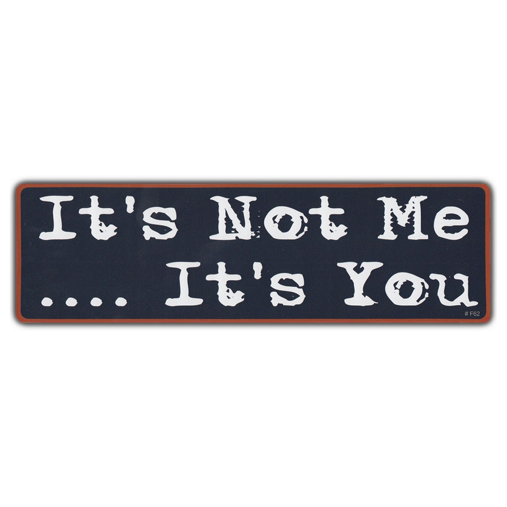 Bumper Sticker - It's Not Me... It's You 